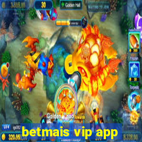 betmais vip app